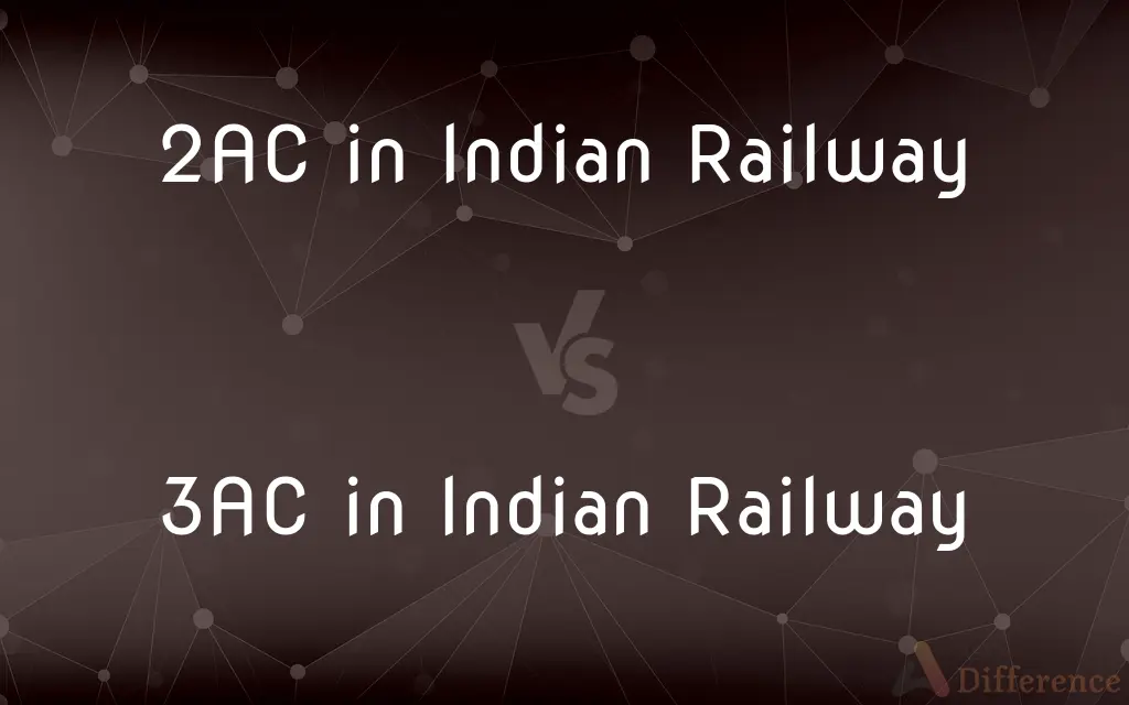 2AC in Indian Railway vs. 3AC in Indian Railway — What's the Difference?