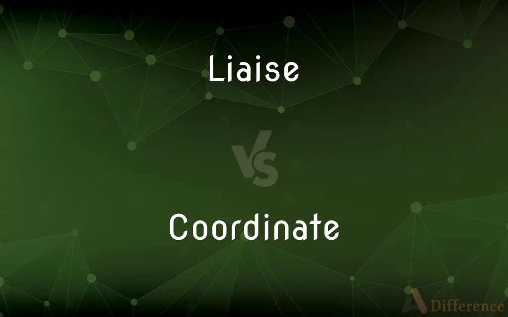 Liaise vs. Coordinate — What's the Difference?