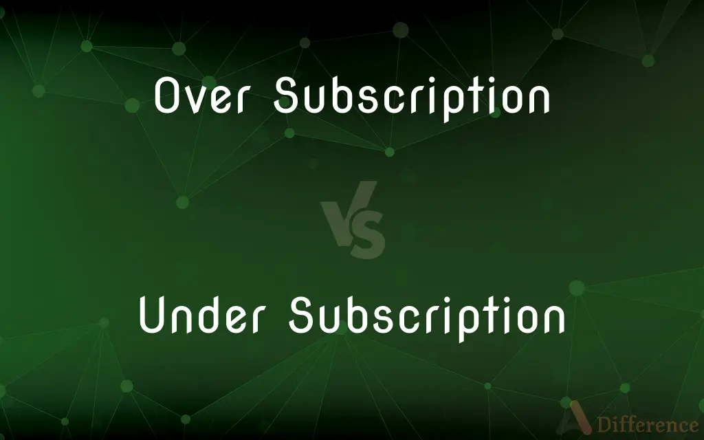 Over Subscription vs. Under Subscription — What's the Difference?