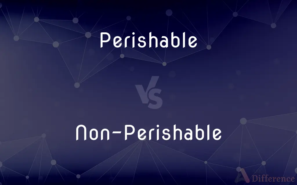 Perishable vs. Non-Perishable — What's the Difference?