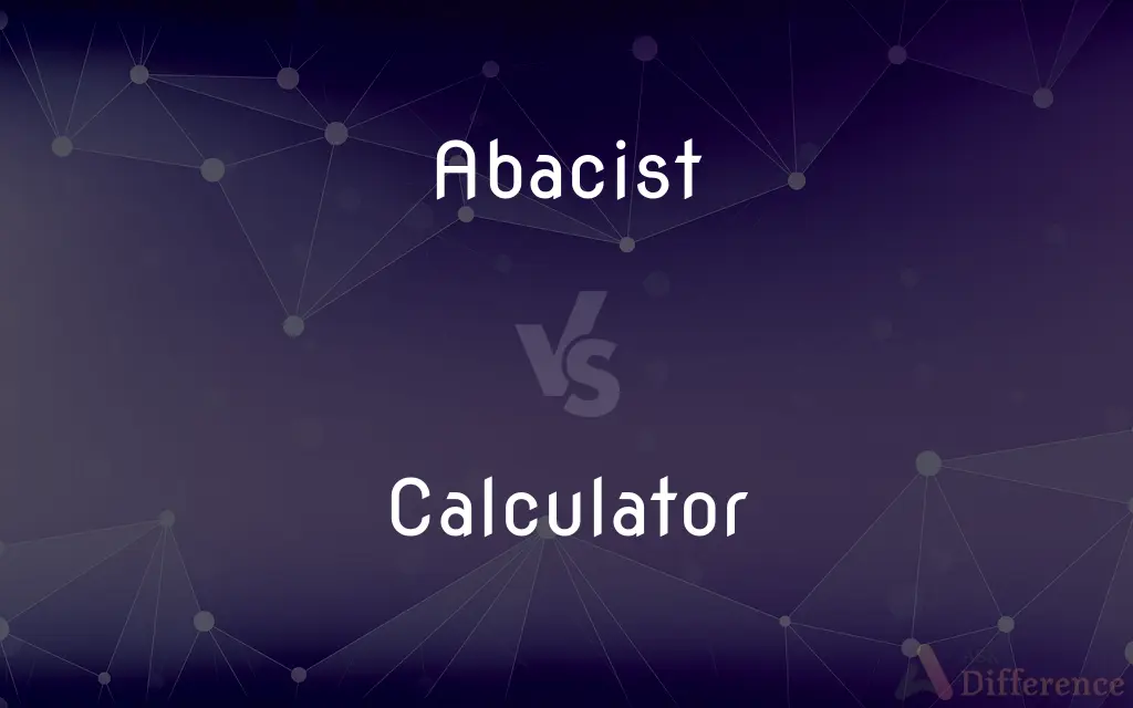 Abacist vs. Calculator — What's the Difference?