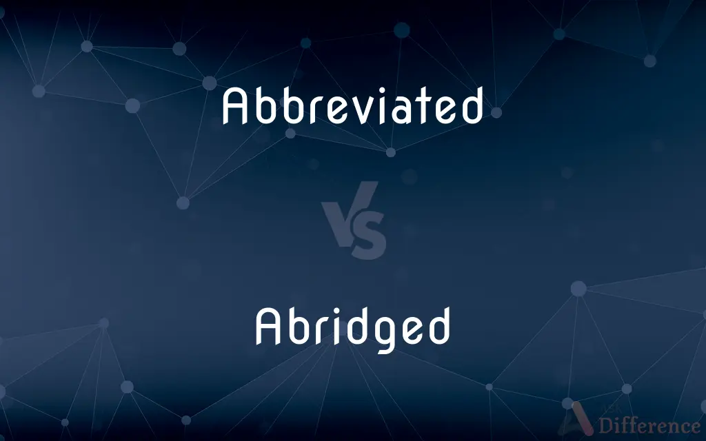 Abbreviated vs. Abridged — What's the Difference?
