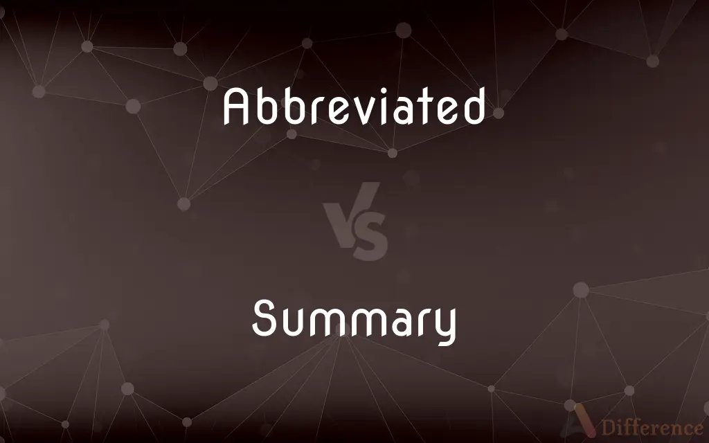 Abbreviated vs. Summary — What's the Difference?