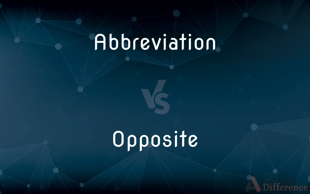 Abbreviation vs. Opposite — What's the Difference?