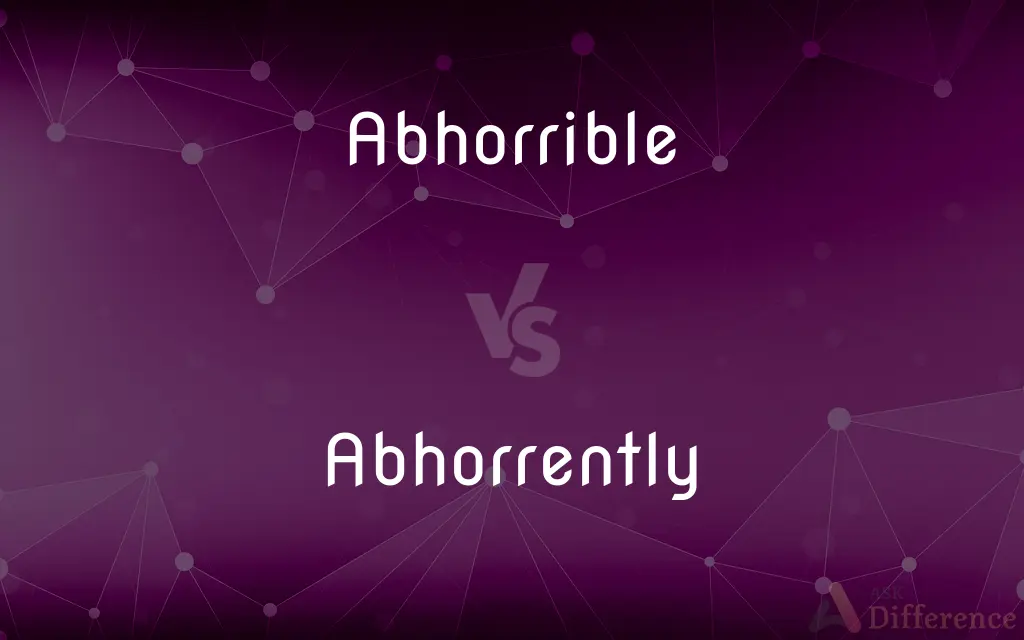 Abhorrible vs. Abhorrently — What's the Difference?