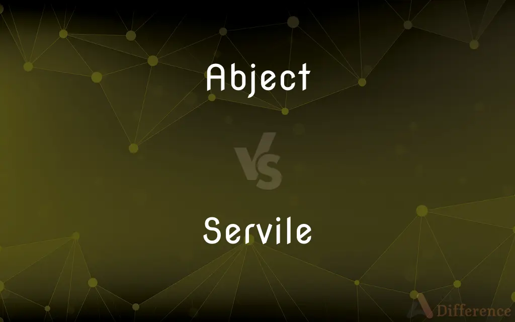 Abject vs. Servile — What's the Difference?
