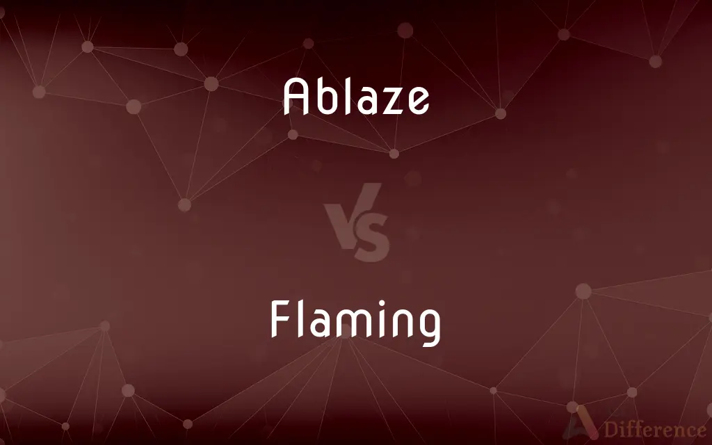 Ablaze vs. Flaming — What's the Difference?
