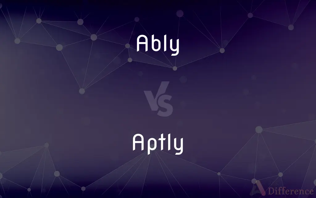 Ably vs. Aptly — What's the Difference?