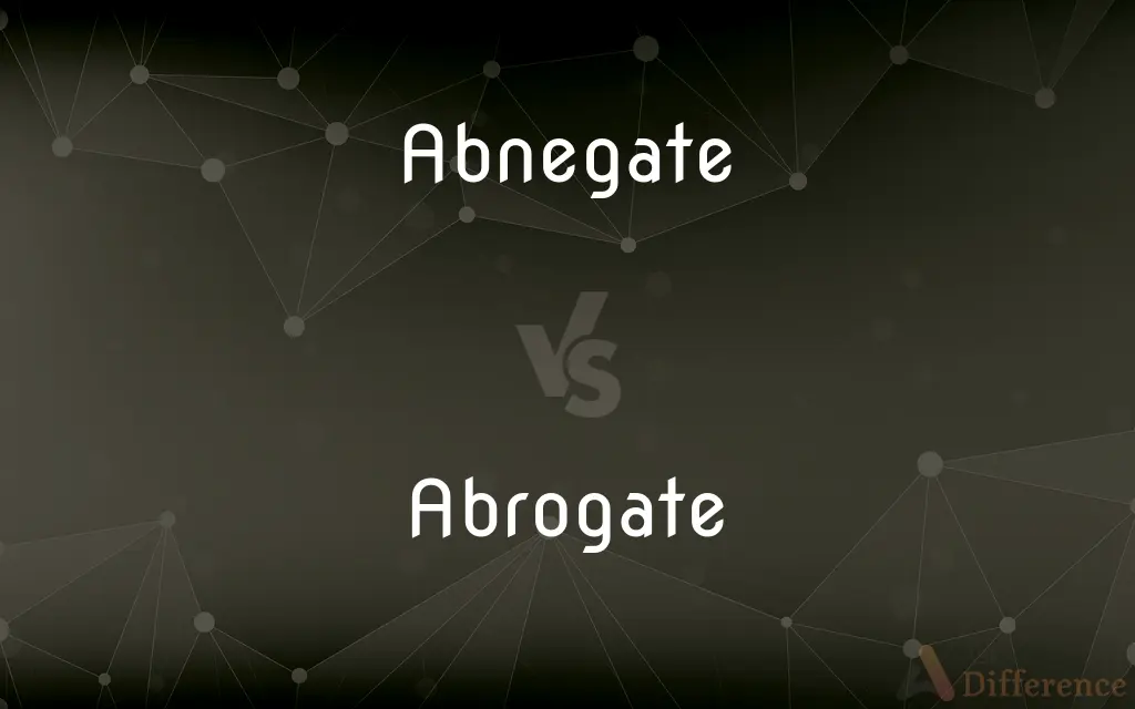 Abnegate vs. Abrogate — What's the Difference?
