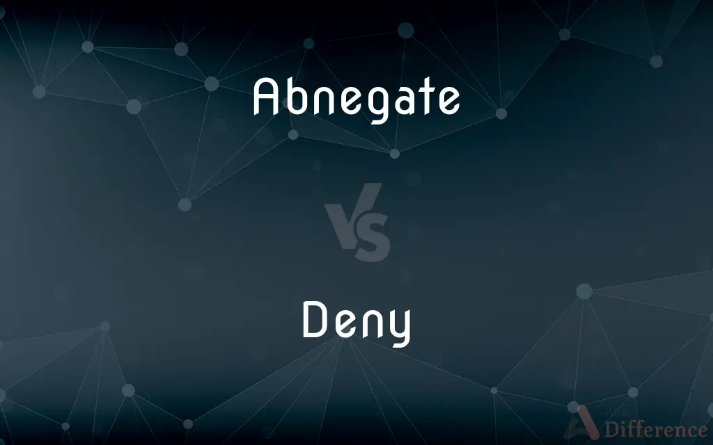 Abnegate vs. Deny — What's the Difference?