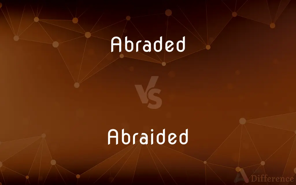Abraded vs. Abraided — What's the Difference?