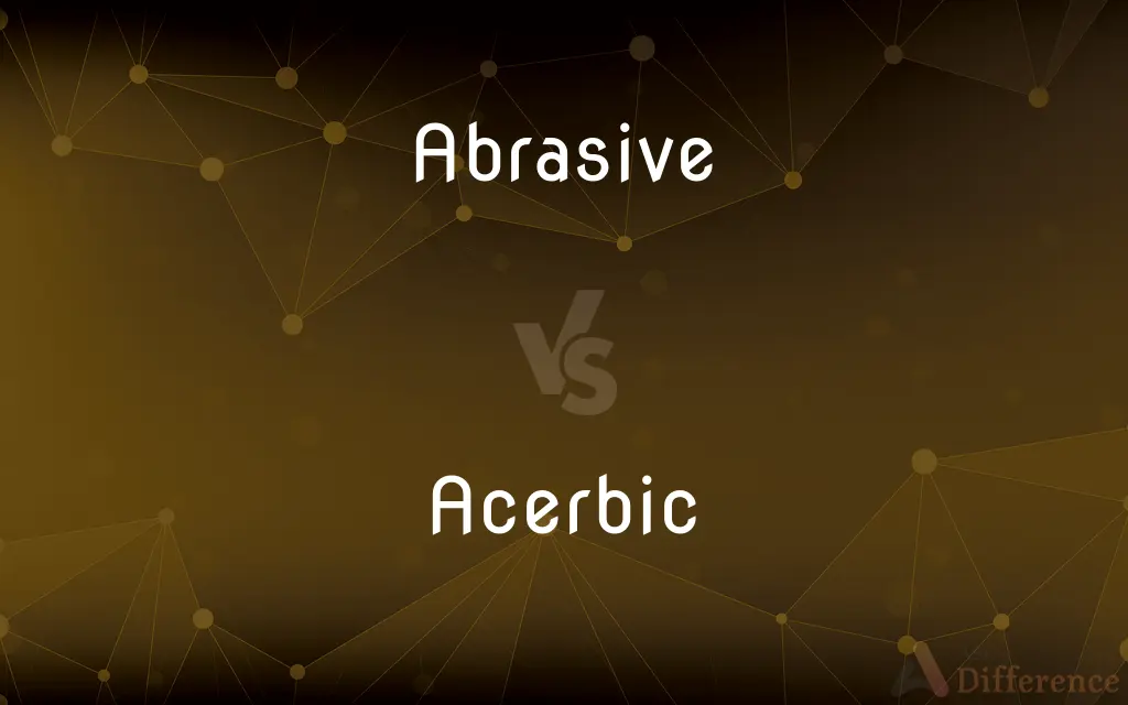 Abrasive vs. Acerbic — What's the Difference?