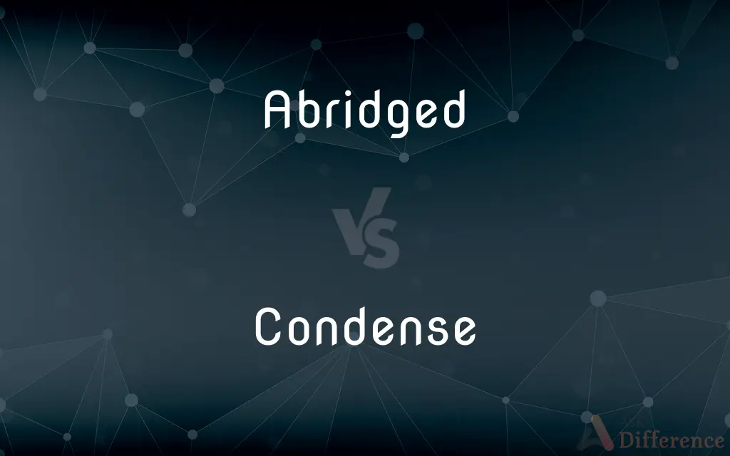 Abridged vs. Condense — What's the Difference?