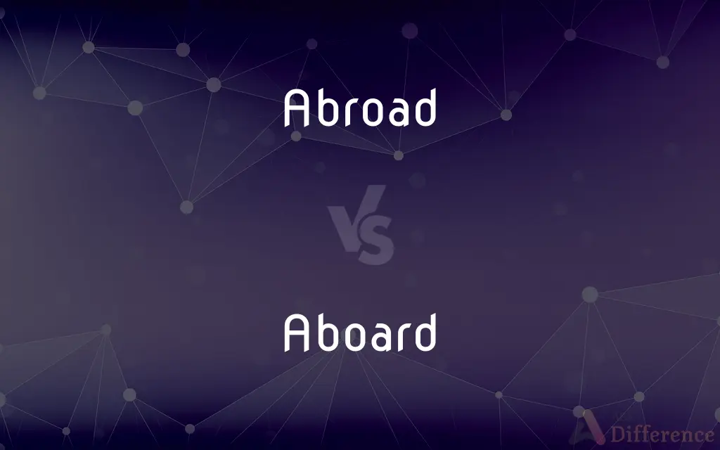Abroad vs. Aboard — What's the Difference?