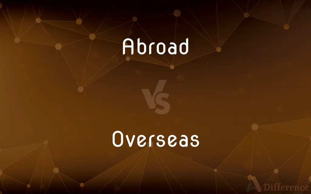 Abroad vs. Overseas — What's the Difference?