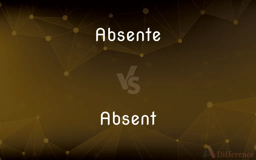 Absente vs. Absent — What's the Difference?