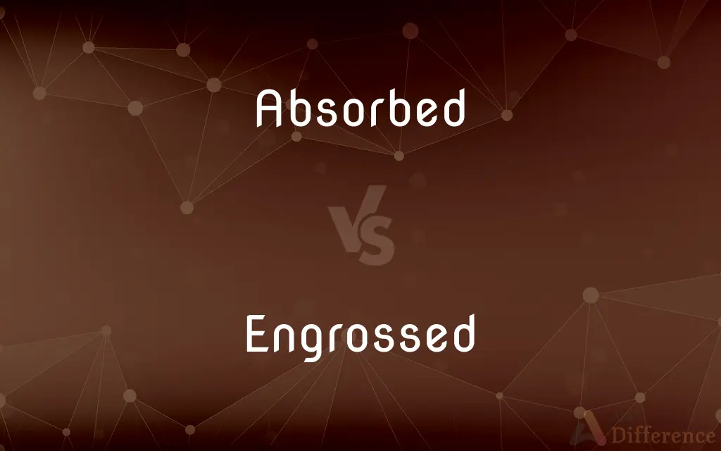 Absorbed vs. Engrossed — What's the Difference?