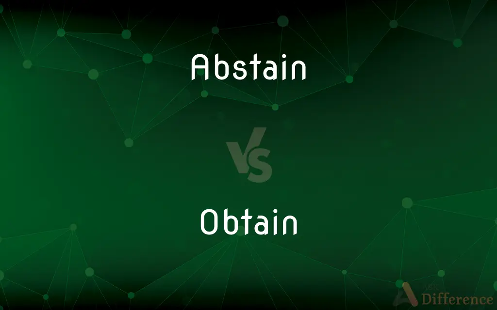 Abstain vs. Obtain — What's the Difference?