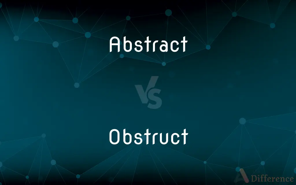Abstract vs. Obstruct — What's the Difference?