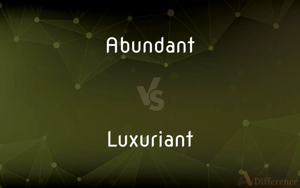 Abundant vs. Luxuriant — What's the Difference?