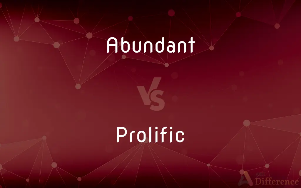 Abundant vs. Prolific — What's the Difference?