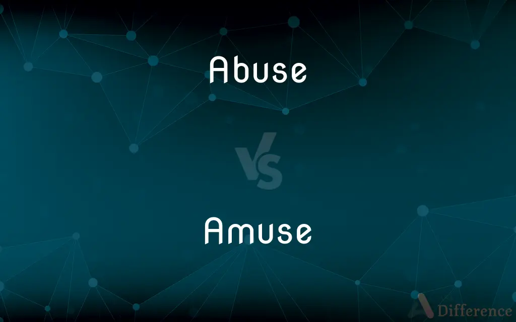 Abuse vs. Amuse — What's the Difference?
