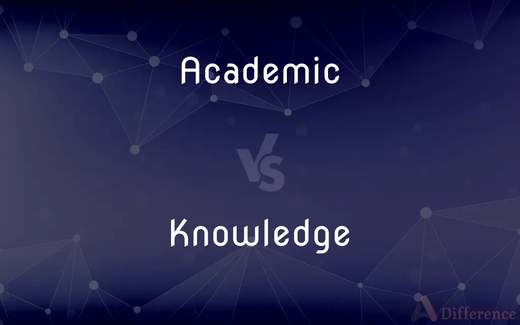 Academic vs. Knowledge — What's the Difference?