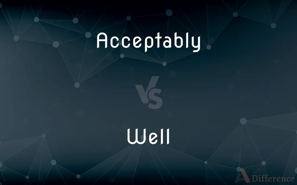 Acceptably vs. Well — What's the Difference?
