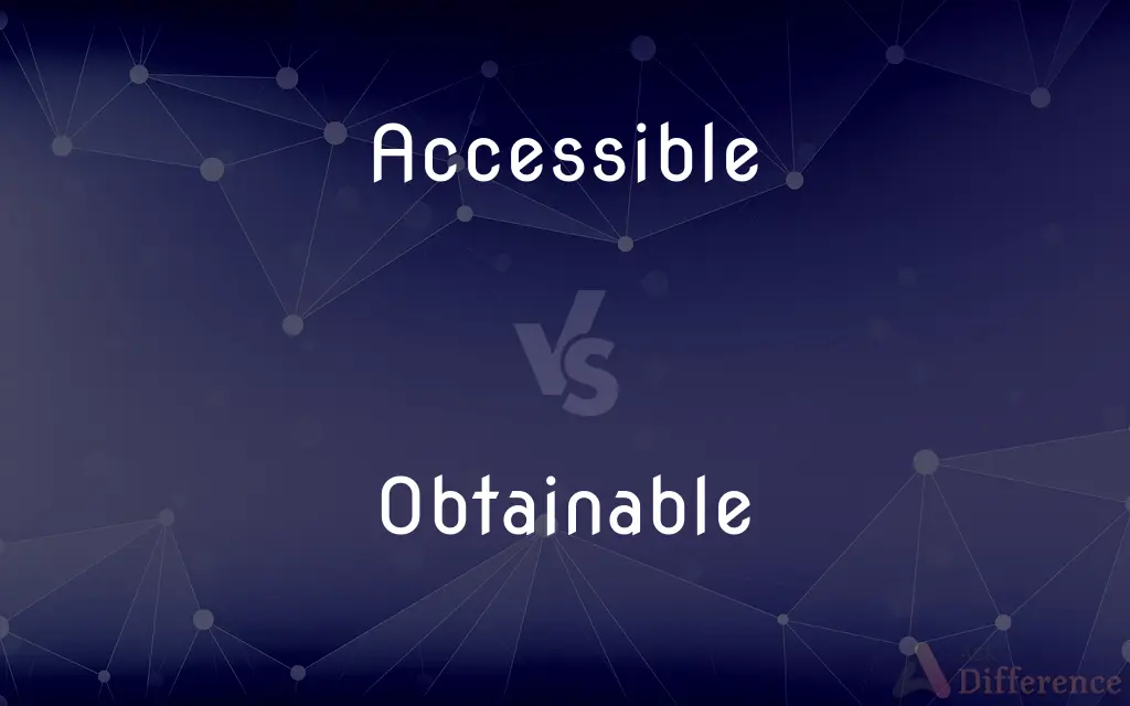 Accessible vs. Obtainable — What's the Difference?