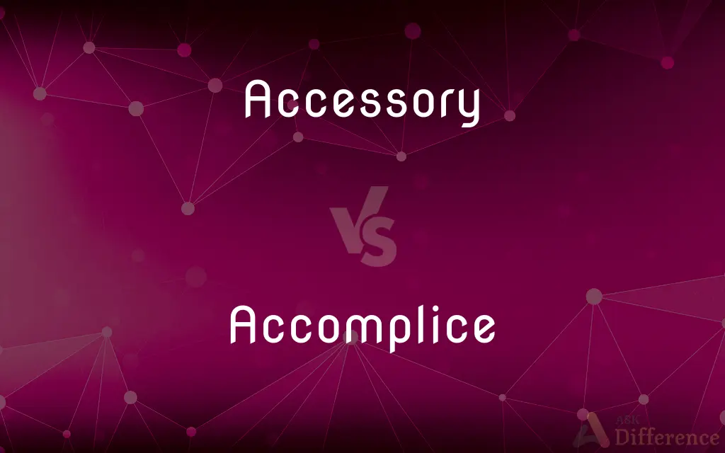 Accessory vs. Accomplice — What's the Difference?