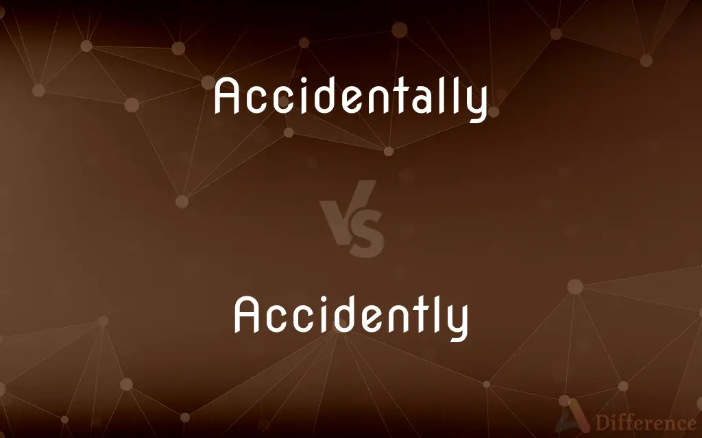 Accidentally vs. Accidently — What's the Difference?
