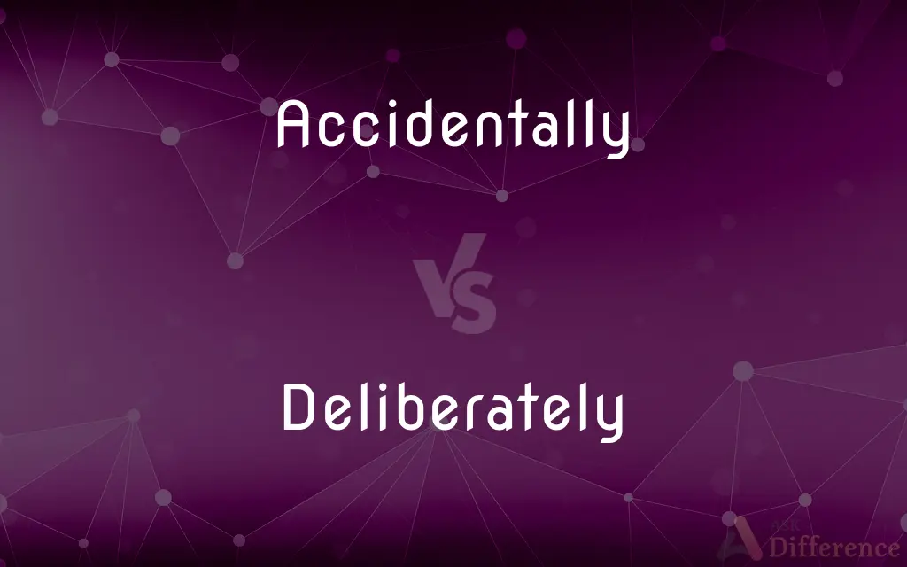Accidentally vs. Deliberately — What's the Difference?