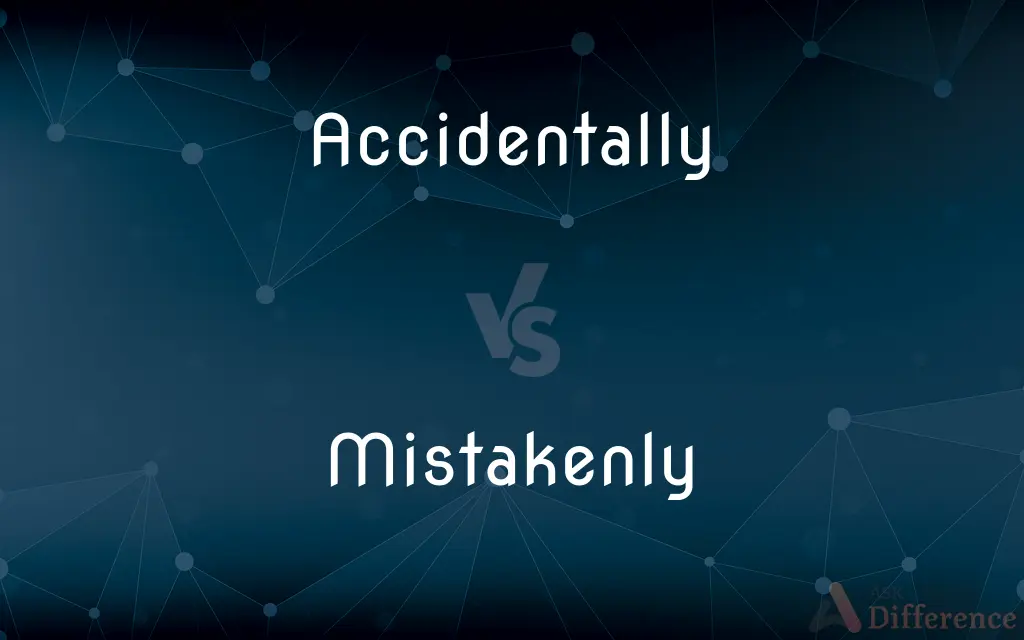Accidentally vs. Mistakenly — What's the Difference?