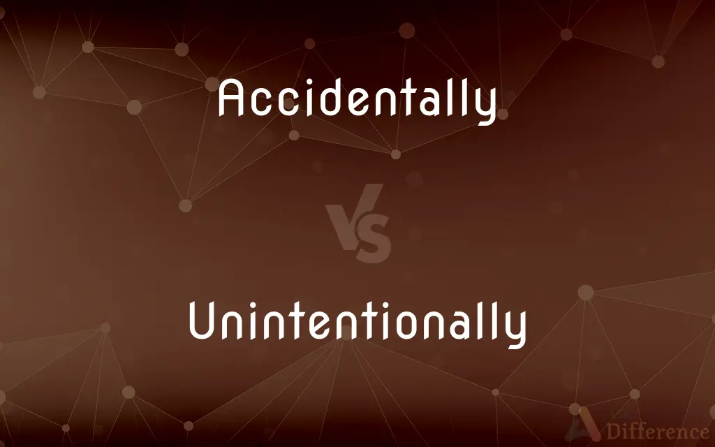 Accidentally vs. Unintentionally — What's the Difference?