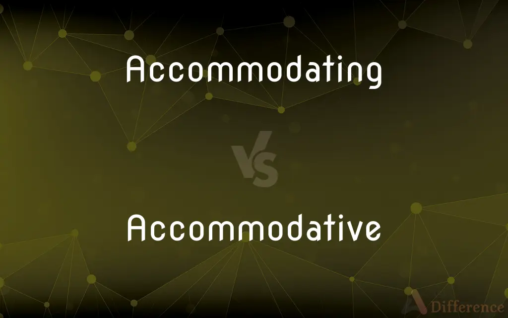 Accommodating vs. Accommodative — What's the Difference?