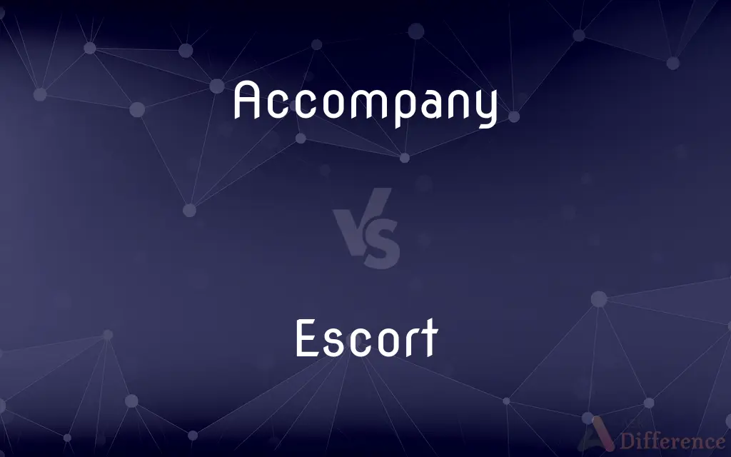 Accompany vs. Escort — What's the Difference?