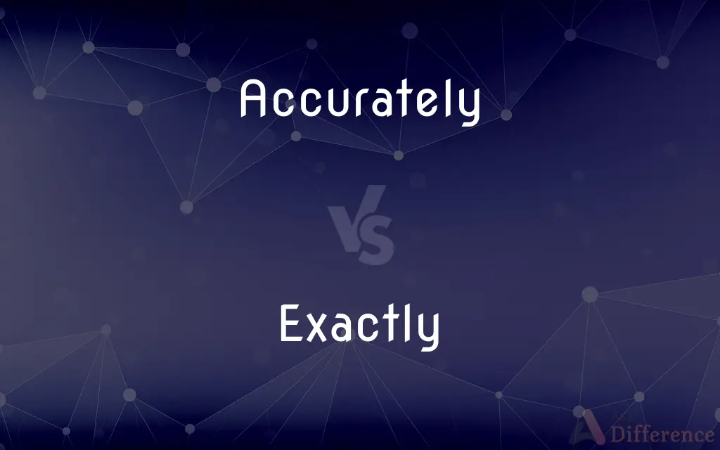 Accurately vs. Exactly — What's the Difference?