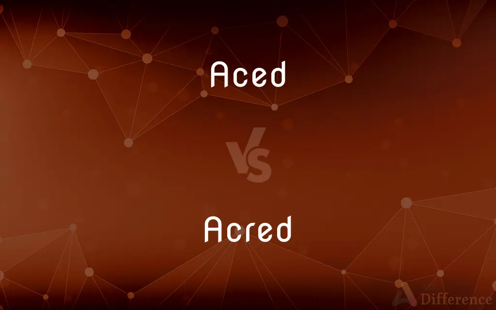 Aced vs. Acred — What's the Difference?