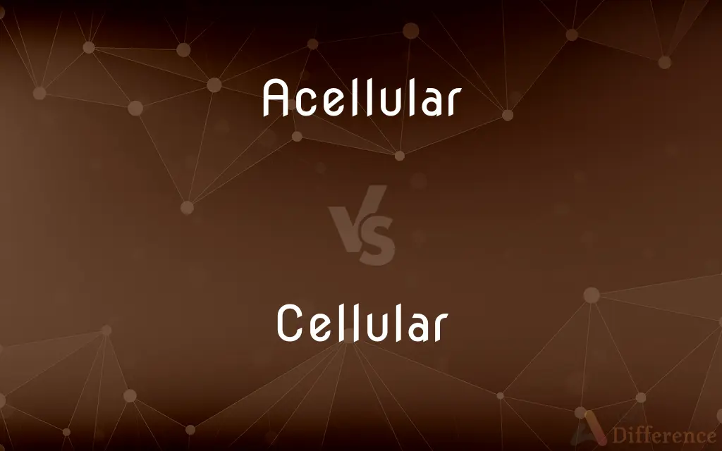 Acellular vs. Cellular — What's the Difference?