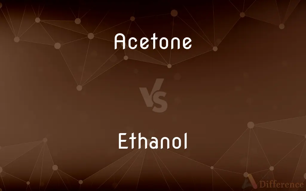 Acetone vs. Ethanol — What's the Difference?