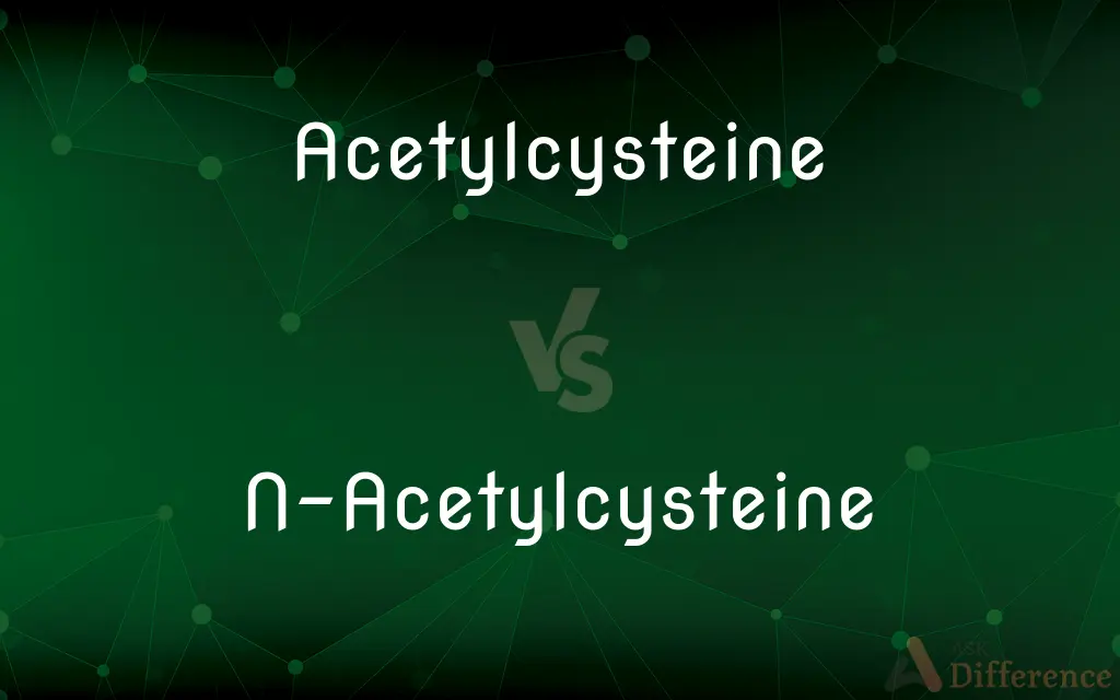 Acetylcysteine vs. N-Acetylcysteine — What's the Difference?