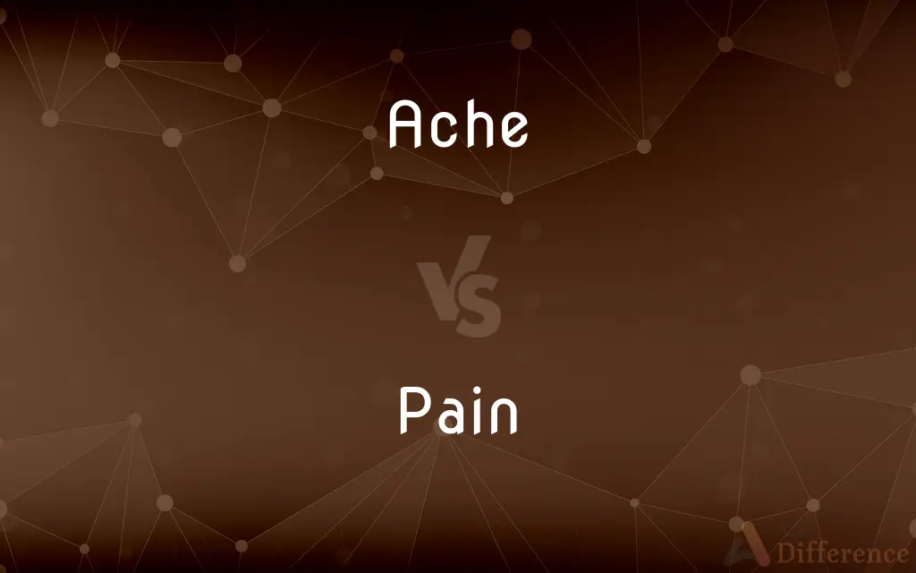 Ache vs. Pain — What's the Difference?