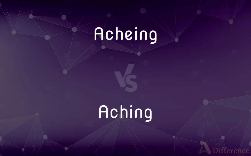 Acheing vs. Aching — Which is Correct Spelling?