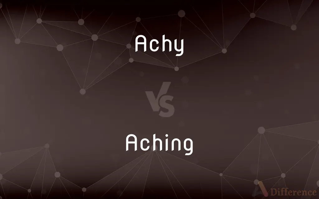 Achy vs. Aching — What's the Difference?