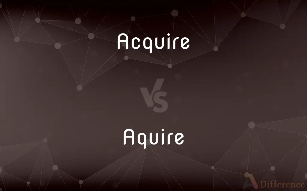 Acquire vs. Aquire — Which is Correct Spelling?