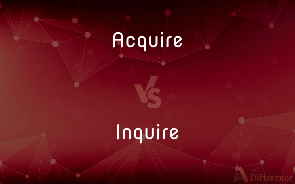 Acquire vs. Inquire — What's the Difference?