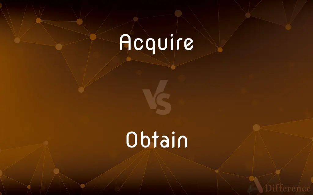 Acquire vs. Obtain — What's the Difference?