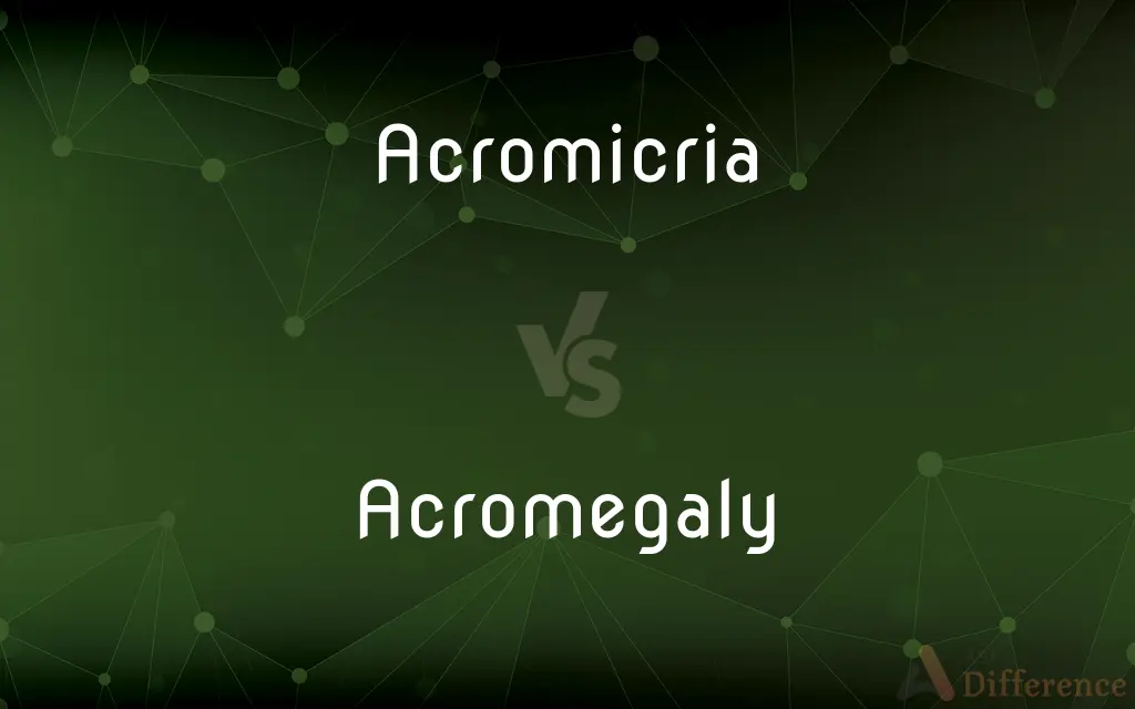 Acromicria vs. Acromegaly — What's the Difference?