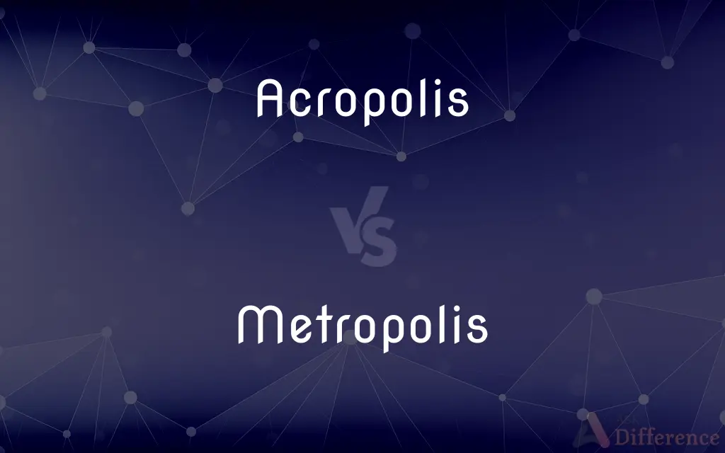 Acropolis vs. Metropolis — What's the Difference?