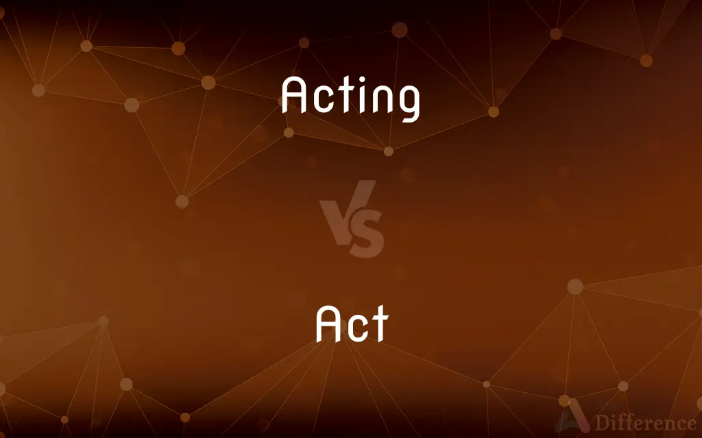 Acting vs. Act — What's the Difference?